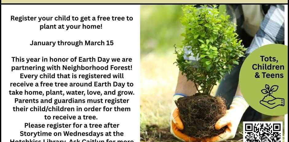 Promotional flyer titled "Get Green and Plant a Tree!" at Hotchkiss Library. The image shows a person in gardening gloves holding a small green sapling with its root ball exposed, ready for planting. Event Details: Program: In honor of Earth Day, Hotchkiss Library is partnering with Neighborhood Forest to provide free trees for tots, children, and teens to plant at home. Registration Period: January through March 15. How to Register: Parents/guardians can register after Storytime on Wednesdays at Hotchkiss Library or scan the QR code on the flyer. Contact Caitlyn for details. Location: 149 E. Main Street, Hotchkiss, CO 81419. Contact: 970-399-7781 or visit deltalibraries.org. Logos: Includes Delta County Libraries and Neighborhood Forest: giving trees to children.