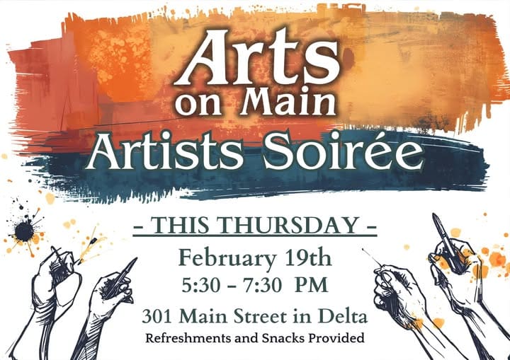 Event flyer for the "Arts on Main Artists Soirée." The top features a vibrant, painterly background in shades of orange, yellow, and blue. Below, line art illustrations show four hands holding various art tools like brushes and pens, surrounded by ink splatters. Event Details: Date: Thursday, February 19th Time: 5:30 PM – 7:30 PM Location: 301 Main Street in Delta Note: Refreshments and snacks provided.