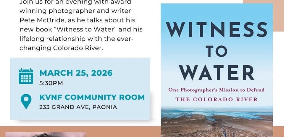 A promotional flyer for a Paonia Literary Project event featuring Pete McBride. Visual Composition: Top Left: Text reads "PAONIA LITERARY PROJECT WELCOMES Pete McBride" in bold black lettering. Center Left: A light blue box contains the event details: "MARCH 25, 2026, 5:30 PM" next to a calendar icon, and "KVNF COMMUNITY ROOM, 233 GRAND AVE, PAONIA" next to a map pin icon. Right Side: The book cover for "WITNESS TO WATER" is prominently displayed, showing an aerial photograph of a winding, silty river delta. Bottom Left: A portrait of Pete McBride, a man with light brown hair and a blue jacket. Below his photo, he is identified as "Photographer & Author." Design Elements: Modern layout with teal, tan, and white geometric blocks and the Paonia Literary Project logo in the top right.
